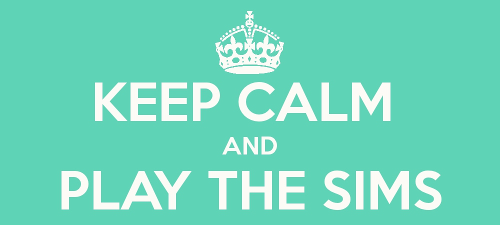 Keep Calm And Play The Sims