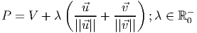            (            )
             -⃗u--   -⃗v--         -
P =  V + λ   ||⃗u|| + ||⃗v||  ;λ ∈ ℝ 0
