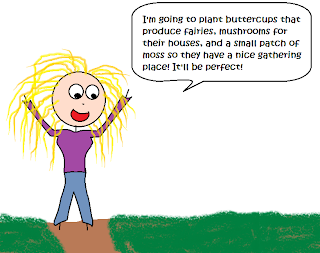 Figure waving arms in the air, saying, "I'm going to plant buttercups that produce fairies, mushrooms for their houses, and a small patch of moss so they have a nice gathering place!  It'll be perfect!"