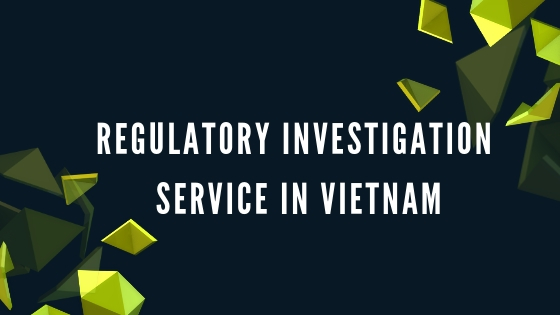 Regulatory Investigation Service In Vietnam