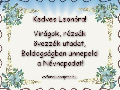 Március 6 - Leonóra névnap - Virágok, rózsák övezzék utadat, Boldogságban ünnepeld a Névnapodat Március 6, Leonóra