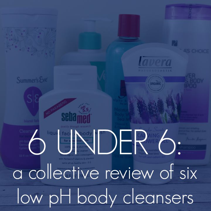6 UNDER 6 A collective review of six lowpH body washes (plus tips for