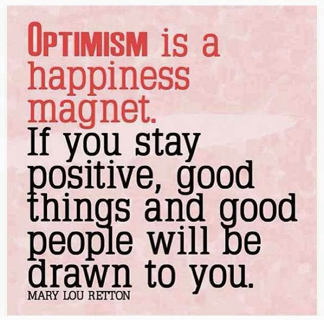 Optimism is a happiness if you stay positive, good things and