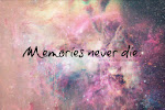 Memories never die.