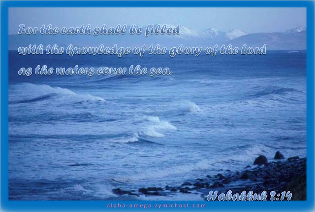 For the earth shall be filled with the knowledge of the glory of the Lord, as the waters cover the sea.