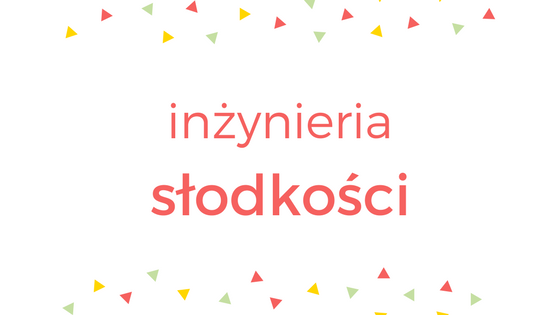 Inżynieria Słodkości - słodkie wypieki i dekoracje