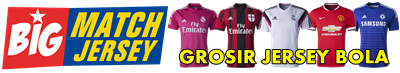 Big Match Jersey | Toko Grosir Dan Eceran Jersey Grade Ori dan Player Issue | Jaket Bola Grade Ori