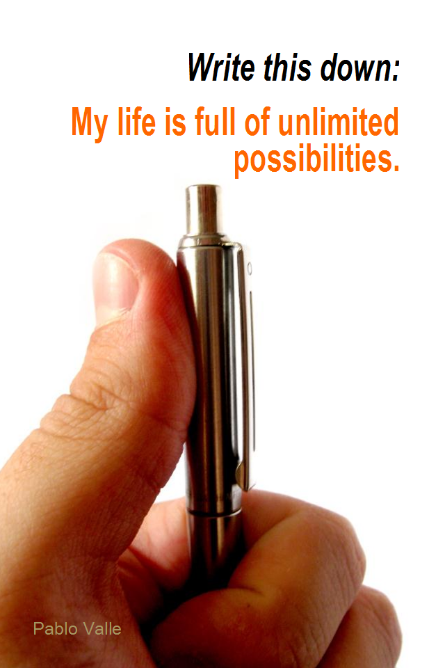 visual quote - image quotation for POTENTIAL - Write this down: My life is full of unlimited possibilities. - Pablo Valle