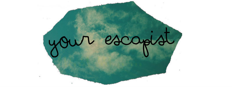 *Your escapist*