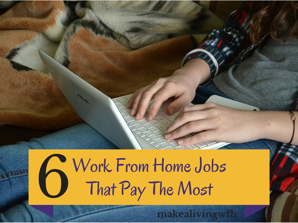 6 Work From Home Jobs That Pay the Most Make a Living Working From Home
