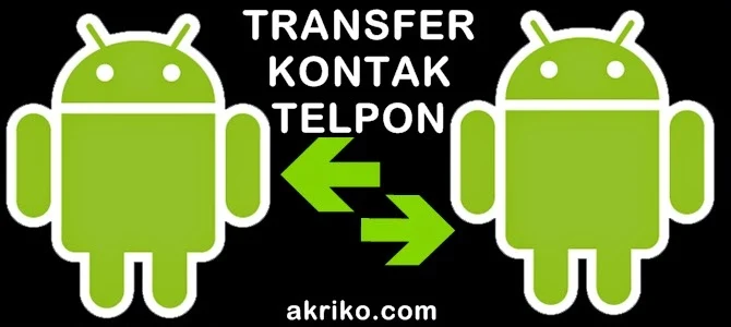 Cara Transfer Kontak Telpon ke Sesama Android