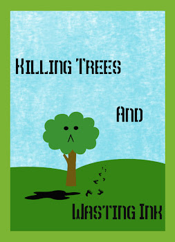 Killing Trees & Wasting Ink