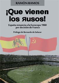 "Cuando Franco se metió un gol en propia meta" (reseña del libro '¡Que vienen los rusos!', libro de Ramón Ramos en donde se explica por qué España renunció a jugar contra la URSS en 1960) 9788490450154
