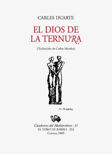 Carles Duarte,"El dios de la ternura” / Trad. de Carlos Morales / Col. «Cuadernos del Mediterráneo» / Ed. El Toro de Barro / Tarancón de Cuenca, 2005. / edicioneseltorodebarro@yahoo.es