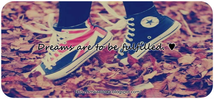 Dreams are to be fulfilled. ♥