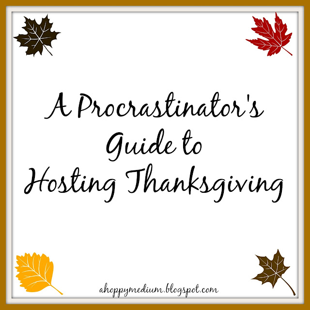 A Procrastinator's Guide to Hosting Thanksgiving | A Hoppy Medium