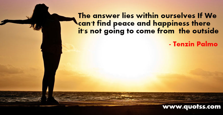 Image Quote on Quotss - The answer lies within ourselves. If we can't find peace and happiness there, it's not going to come from the outside by