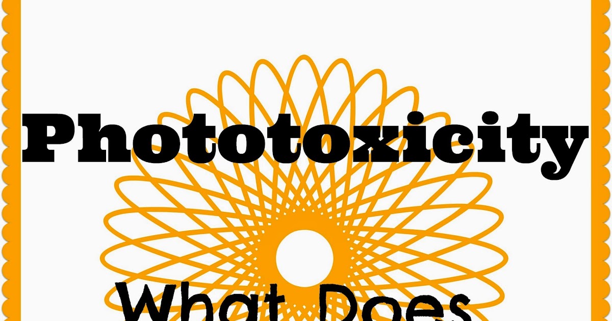 A Drop of This Phototoxicity What does that mean?