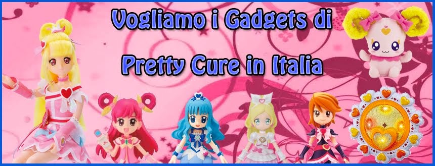 Vogliamo i Gadgets di Pretty Cure in Italia - We want Gadgets of Pretty Cure in Italy