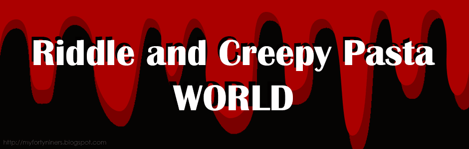 Riddle and Creepy Pasta WORLD