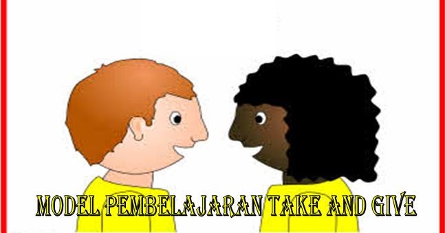 Model Pembelajaran Take And Give Makalah Pendidikan Dan Model Pembelajaran Matematika
