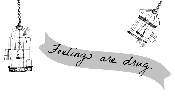 Feelings are drug ..