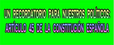 RECORDATORIO PARA NUESTROS  POLÍTICOS: ARTÍCULO 45 DE LA CONSTITUCIÓN ESPAÑOLA