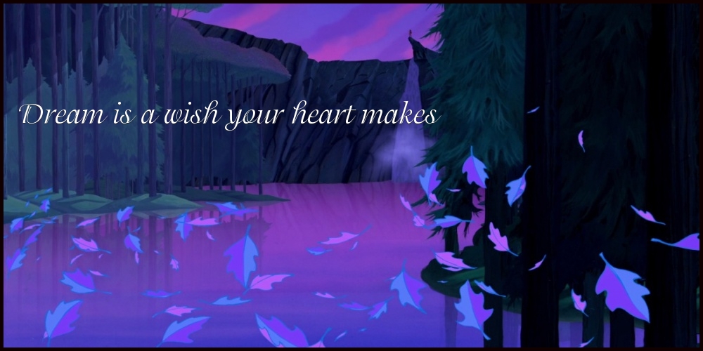 Dream is a wish your heart makes