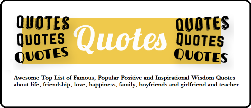 Awesome Top List of Famous, Popular Positive & Inspirational Wisdom Quotes