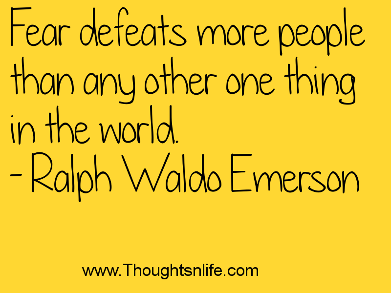 Thoughtsandlife: Fear defeats more people than any other one thing in the world. - Ralph Waldo Emerson