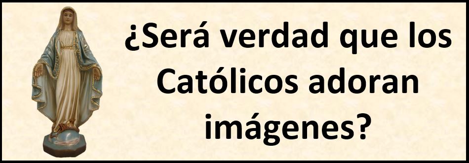 Explicación Completa sobre las imágenes de los Católicos.