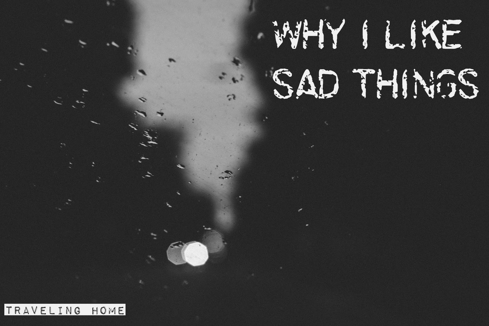 Traveling home Why I Like Sad Things