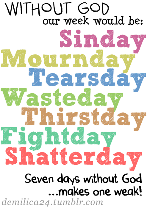Without God Our Week Would Be - Sinday, Mournday, Wasteday, Thirstday, Fightday, Shatterday