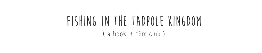 Fishing in the Tadpole Kingdom - A Book + Film Club