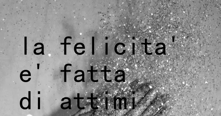 La Felicità è Fatta Di Attimi Frasi
