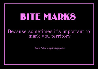 Bite marks. Because sometimes it's important to mark you territory..