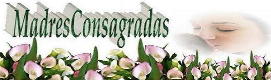 “MADRES CONSAGRADAS” ::::::::::::::::::::::::::::::::::::::::::::