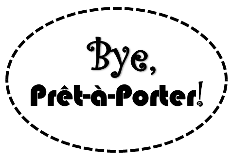 Bye, Prêt-à-Porter!