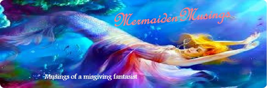 Mermaiden Musings ~ Musings of a misgiving fantasist