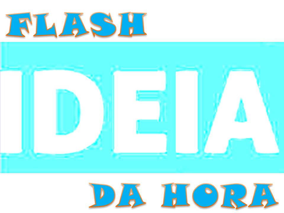 IDEIA FLASH DA HORA