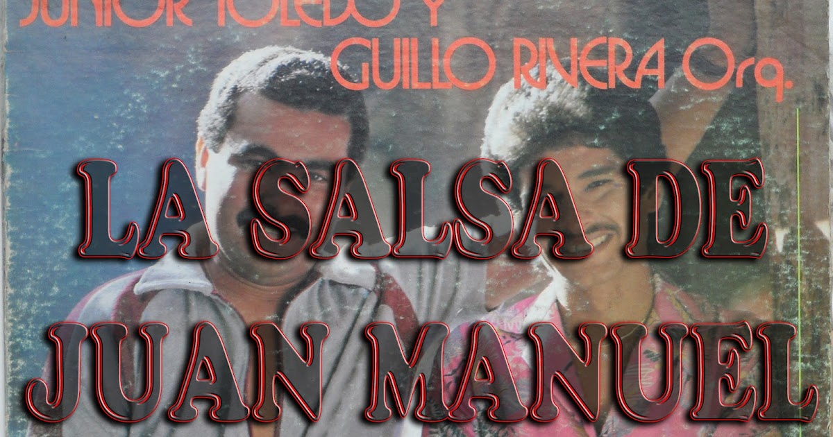 LA SALSA DE JUAN MANUEL Y ALEJANDRO ® JUNIOR TOLEDO Y GUILLO RIVERA