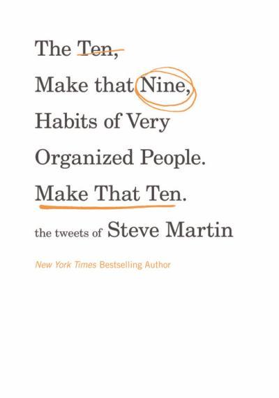 The Ten, Make That Nine, Habits of Very Organized People. Make That Ten.: The Tweets of Steve Martin Steve Martin
