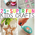 25+ Super Fun Kids Crafts