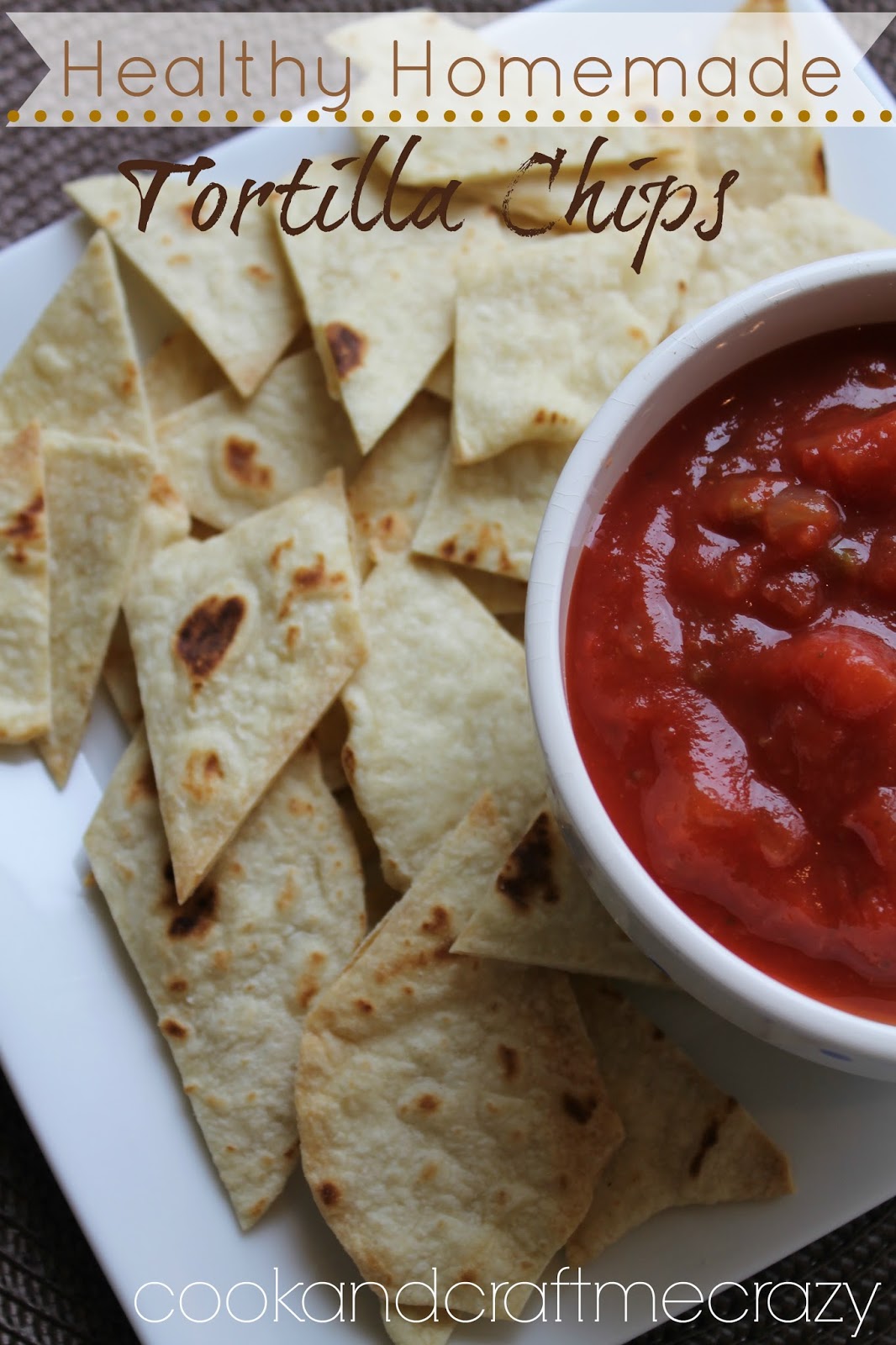 Cook and Craft Me Crazy Healthy Homemade Tortilla Chips