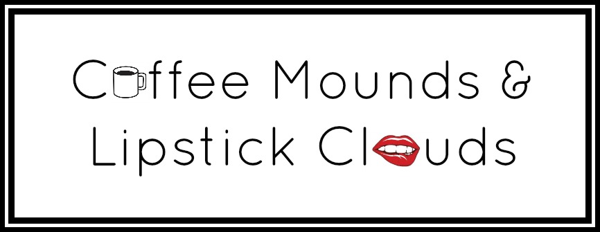 Coffee Mounds & Lipstick Clouds