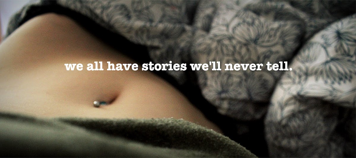 we all have stories, we'll never tell.