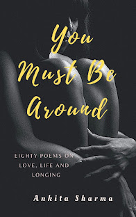 You Must Be Around: Eighty Poems on Love, Life and Longing