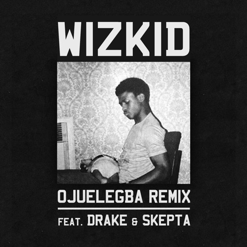 Wizkid Ft. Drake And Skepta - Ojuelegba (Remix)