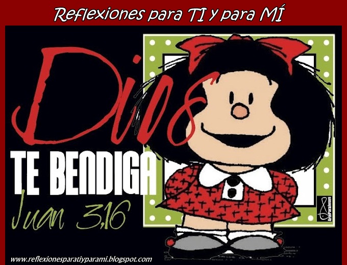 Reflexiones para ti Reflexiones para TI y para MÍ: * Dios te bendiga