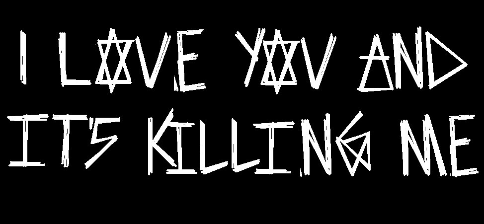I LOVE YOU AND IT'S KILLING ME
